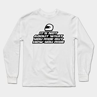 It’s not about what you ride but how you ride - Inspirational Quote for Bikers Motorcycles lovers Long Sleeve T-Shirt